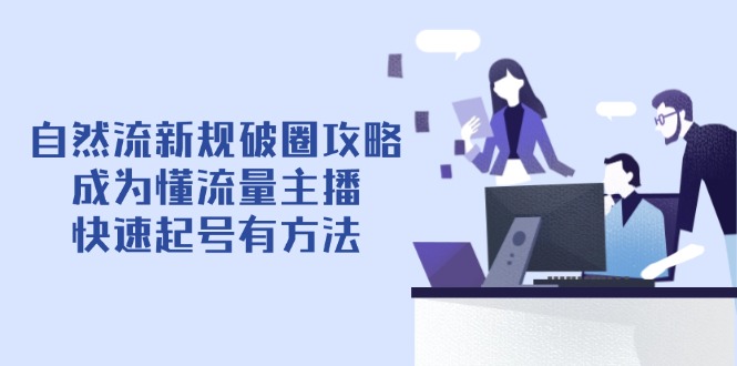自然流新规破圈攻略【4月6更新】：成为懂流量主播，快速起号有方法-铜臭网