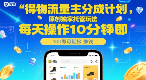 得物流量主分成计划，原创独家托管玩法，每天操作10分钟即可轻松挣米【揭秘】-铜臭网