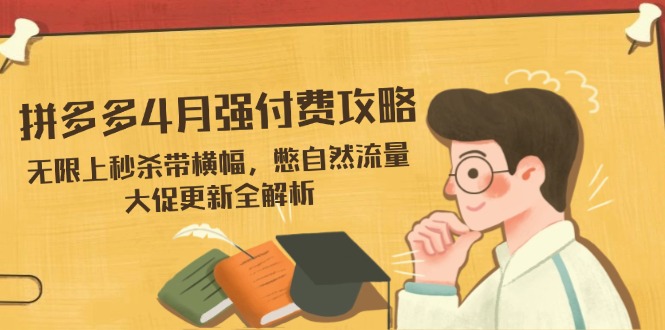 拼多多4月强付费攻略，无限上秒杀带横幅，憋自然流量，大促更新全解析-铜臭网