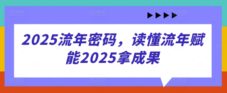 2025流年密码，读懂流年赋能2025拿成果-铜臭网