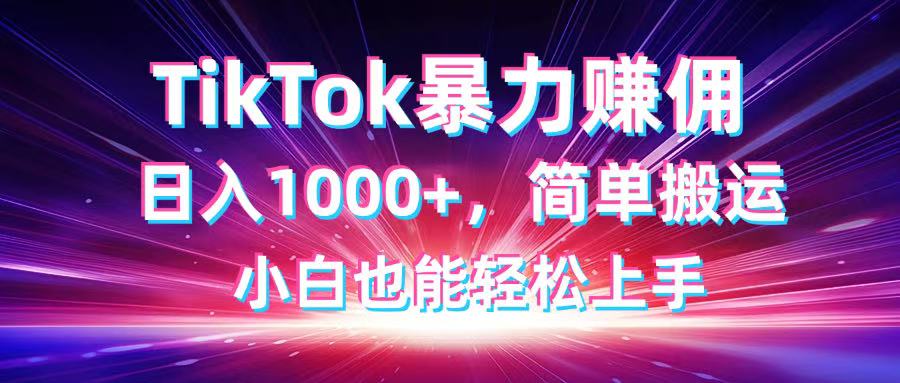 TikTok搬运暴力赚佣，日入1000+，简单搬运，小白也能轻松上手-铜臭网
