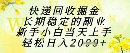 快递回收掘金项目，长期稳定的副业，新手小白当天上手，轻松日入1k+【揭秘】-铜臭网