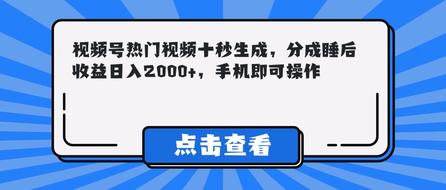 视频号热门视频十秒生成,分成睡后收益日入2000+,手机即可操作-铜臭网