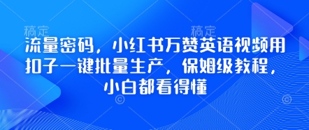 流量密码，小红书万赞英语视频用扣子一键批量生产，保姆级教程，小白都看得懂-铜臭网