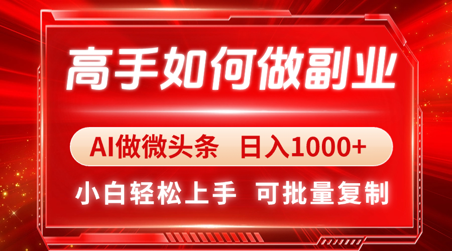 高手如何做副业，AI微头条 日入1000+，小白轻松上手-铜臭网