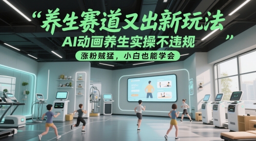 养生赛道又出新玩法，AI动画养生实操不违规，涨粉贼猛，小白也能学会-铜臭网