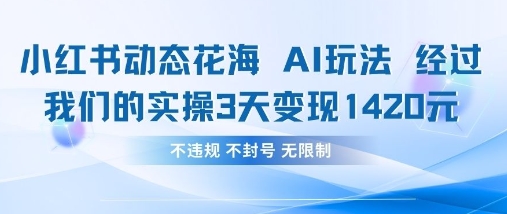 小红书动态花海AI玩法，我们实操3天变现1420-铜臭网
