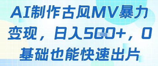 AI制作古风MV暴力变现，日入几张，0基础也能快速出片-铜臭网