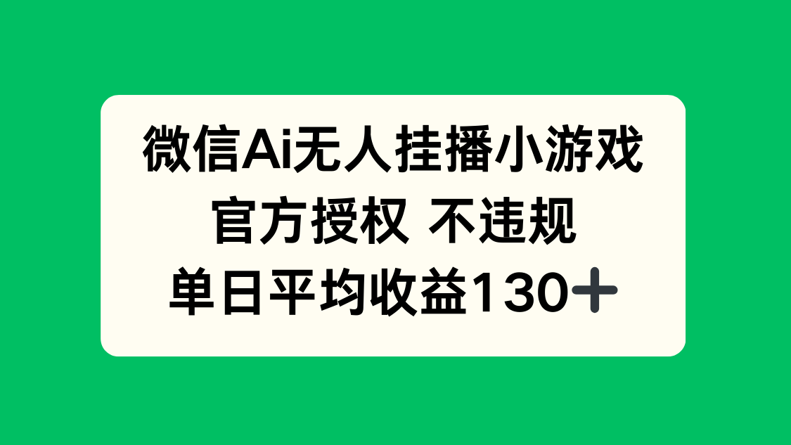 微信AI无人挂播小游戏，官方授权 不违规，单日收益130+-铜臭网