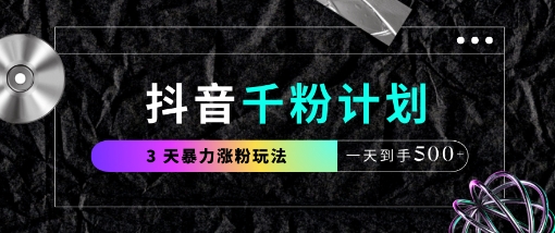 抖音千粉计划，最新玩法三天暴力涨千粉，一天到手5张-铜臭网