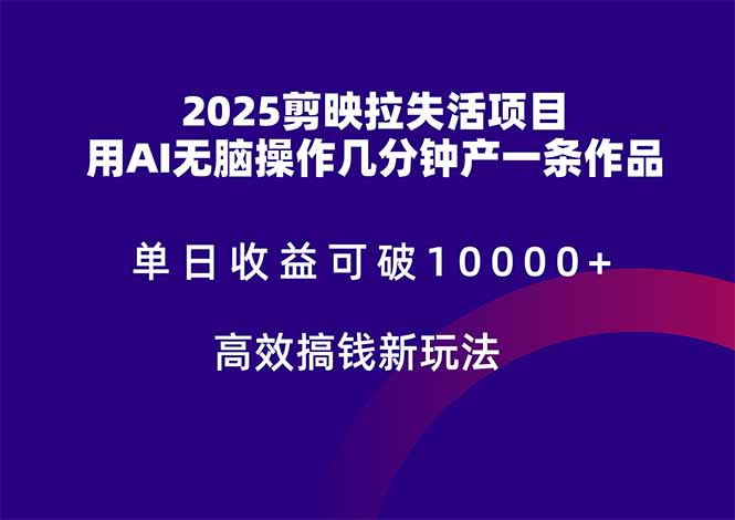 2025剪映拉失活项目，单日收益可破10000+，用AI无脑制作作品，高效搞…-铜臭网