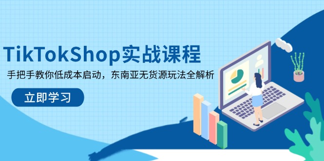 TikTokShop实战课程，手把手教你低成本启动，东南亚无货源玩法全解析-铜臭网
