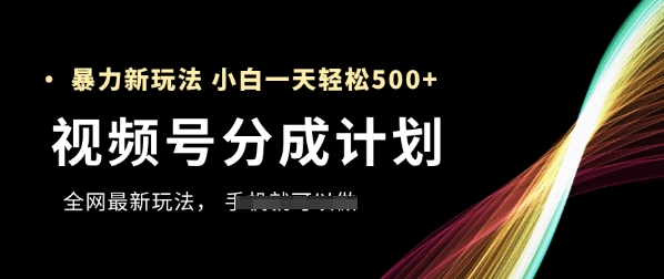 视频号分成计划，全网最暴力玩法，新手一天也能轻松5张+-铜臭网