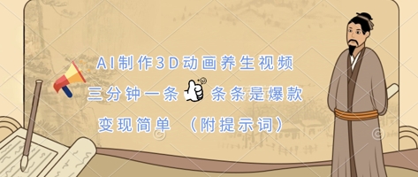 AI制作3D动画养生视频，三分钟一条，条条是爆款，变现简单(附提示词)-铜臭网