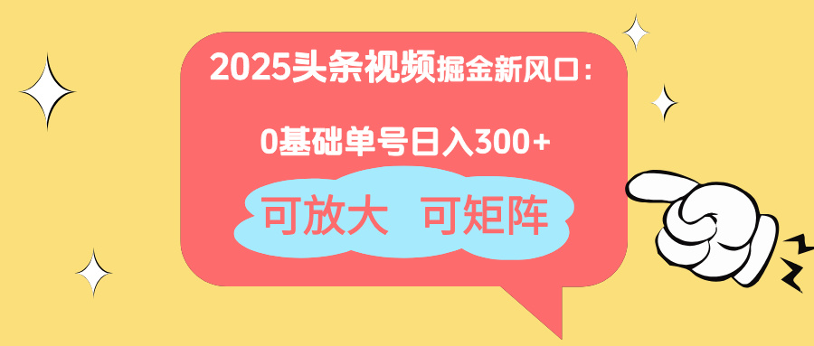 2025头条视频掘金新风口：0基础日入300+，可放大，可矩阵-铜臭网