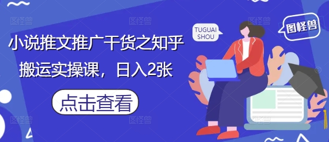 小说推文推广干货之知乎搬运实操课，日入2张-铜臭网