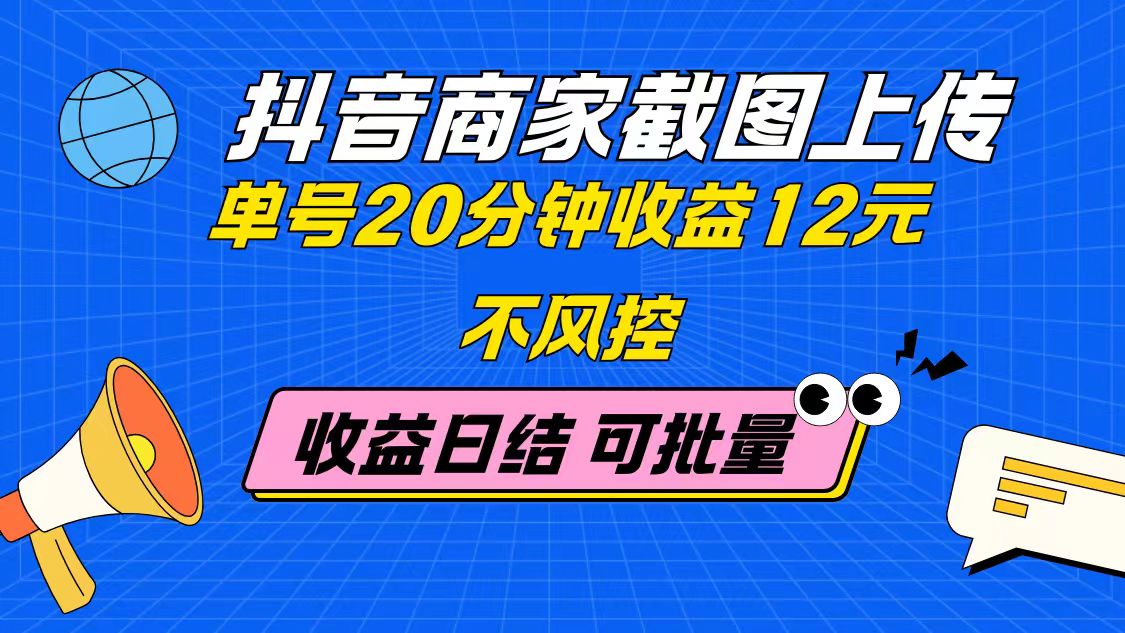 抖音商家截图上传 单号20分钟收益12元 不风控 批量无限做 收益日结-铜臭网