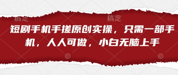 短剧手机手搓原创实操，只需一部手机，人人可做，小白无脑上手-铜臭网