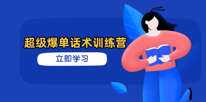 超级爆单话术训练营，掌握高效销售技巧，轻松实现订单爆发-铜臭网