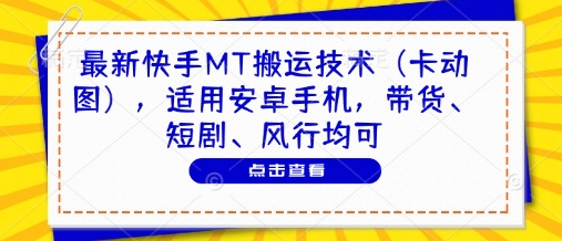 最新快手MT搬运技术(卡动图)，适用安卓手机，带货、短剧、风行均可-铜臭网