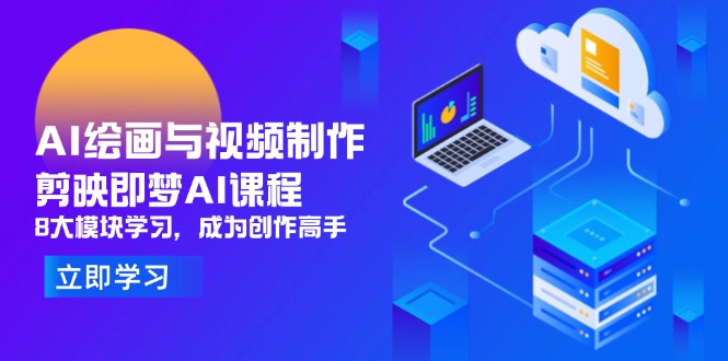 AI绘画与视频制作,剪映即梦AI课程,8大模块学习,成为创作高手-铜臭网