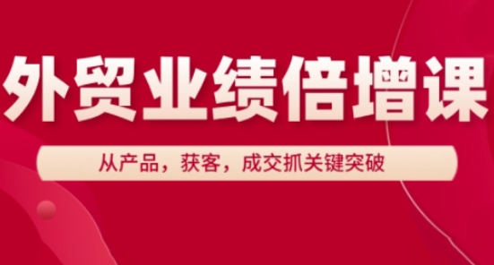 外贸业绩倍增课，从产品，获客，成交抓关键突破-铜臭网
