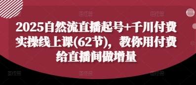 2025自然流直播起号+千川付费实操线上课(62节)，教你用付费给直播间做增量-铜臭网
