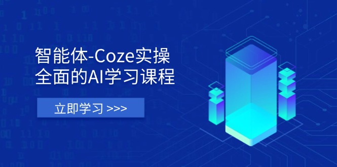 智能体-Coze实操：全面的AI学习课程，涵盖从理论基础到实战应用的全过程-铜臭网