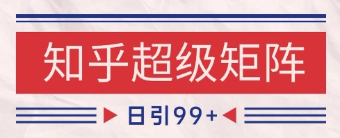 知乎超级矩阵玩法引流高质量精准粉SEO覆盖，日变现1k+【揭秘】-铜臭网