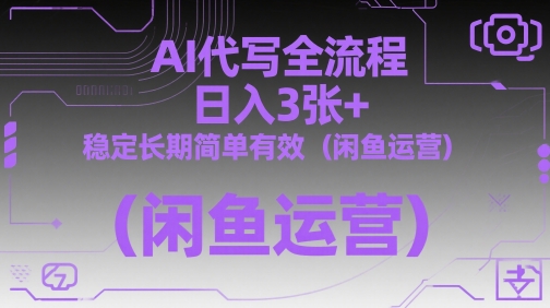 AI代写全流程，日入3张+，稳定长期简单有效(闲鱼运营)-铜臭网