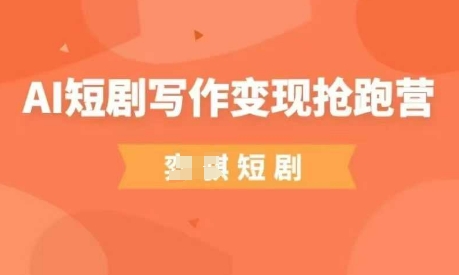 AI短剧写作变现抢跑营，门槛低，0基础，普通人做副业的绝佳机会-铜臭网