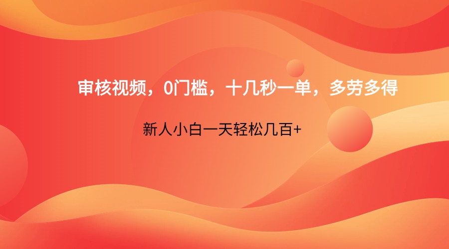 审核视频，0门槛，十几秒一单，多劳多得，新人小白一天轻松几百+-铜臭网