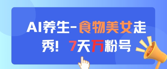 AI养生新玩法，食物美女走秀，7天万粉号-铜臭网