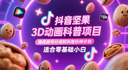 抖音坚果3D动画科普项目，撸视频号分成和抖音伙伴计划，适合零基础小白-铜臭网