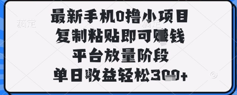 最新手机0撸小项目，复制粘贴即可挣钱，平台放量阶段，单日收益轻松3张+【揭秘】-铜臭网