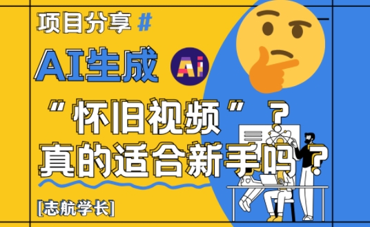 AI生成怀旧视频真的很适合新手？详细讲解！-铜臭网