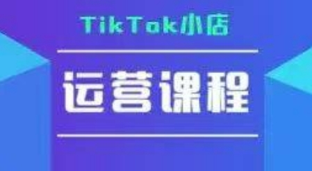 TikTok小店运营实操课，TK​小店运营实操+疑难答疑-铜臭网
