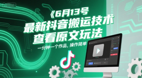 6月13号最新抖音搬运技术，查看原文玩法，一分钟一个作品，操作简单-铜臭网
