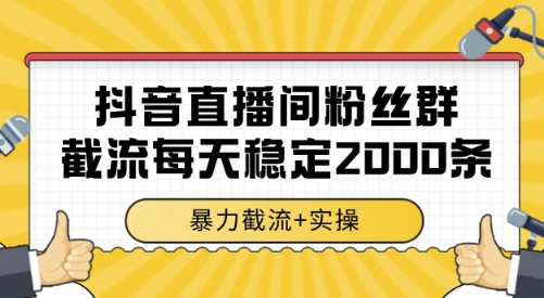 抖音直播间粉丝群截流，稳定采集数据全行业通用 2000条数据一天【揭秘】-铜臭网