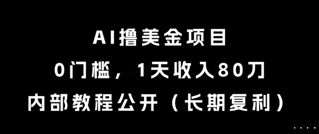 AI撸美金项目,0门槛,1天收入80刀,内部教程公开(长期复利)【揭秘】-铜臭网