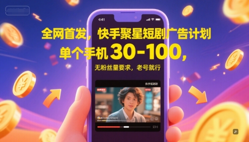 全网首发，快手聚星短剧广告计划，单个手机30-100，无粉丝量要求，老号就行-铜臭网
