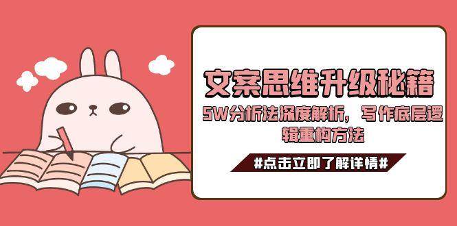 文案思维升级秘籍，5W分析法深度解析，写作底层逻辑重构方法-铜臭网