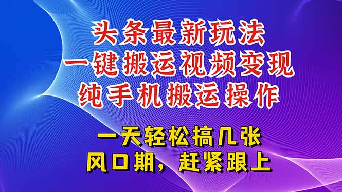 今日头条最新玩法，一键搬运视频也能轻松变现，随随便便就爆百万流量，…-铜臭网