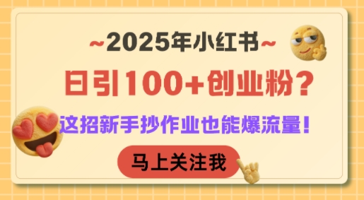 2025年小红书日引100+创业粉？这招新手抄作业也能爆流量！-铜臭网