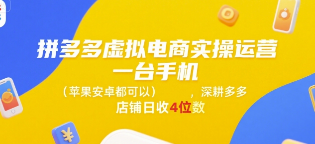 拼多多虚拟电商实操运营，一台手机(苹果安卓都可以)，深耕多多店铺日收4位数-铜臭网