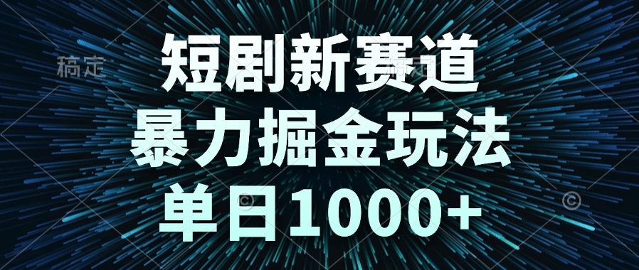 短剧新赛道，暴力掘金玩法，单日1000+-铜臭网