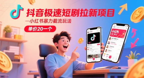 抖音极速短剧拉新项目，小红书暴力截流玩法，单价20一个-铜臭网
