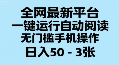 全网最新平台，一键运行自动阅读，无门槛手机操作，日入50-3张+【揭秘】-铜臭网