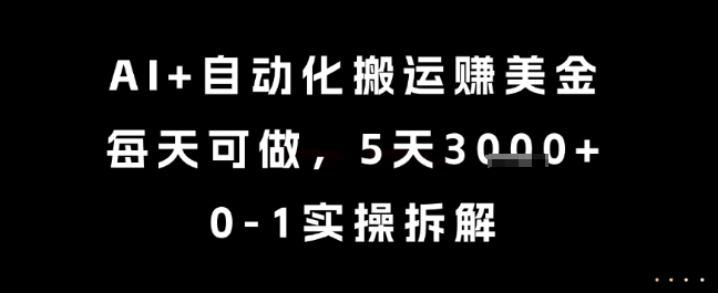 AI+自动化搬运挣美金，每天可做，5天3k+，0-1实操拆解【揭秘】-铜臭网