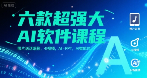 六款超强大AI软件课程，照片说话唱歌，4I视频，AI-PPT，AI智能体-铜臭网